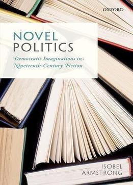 Novel Politics: Democratic Imaginations In Nineteenth-century Fiction