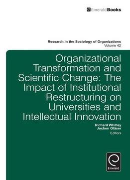 Organizational Transformation And Scientific Change: The Impact Of Institutional Restructuring On Universities And Intellectual