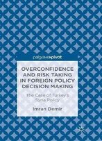 Overconfidence And Risk Taking In Foreign Policy Decision Making: The Case Of Turkey’S Syria Policy