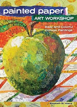 Painted Paper Art Workshop: Easy And Colorful Collage Paintings