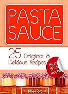 Pasta Sauce: 25 Original & Delicious Recipes