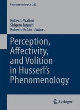 Perception, Affectivity, and Volition in Husserl’s Phenomenology (Phaenomenologica)