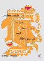 Performativity In Art, Literature, And Videogames