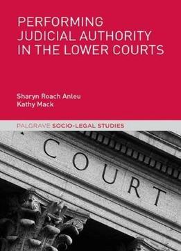 Performing Judicial Authority In The Lower Courts (palgrave Socio-legal Studies)