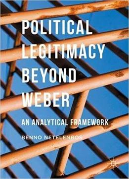 Political Legitimacy Beyond Weber: An Analytical Framework