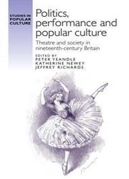 Politics, Performance And Popular Culture : Theatre And Society In Nineteenth-century Britain