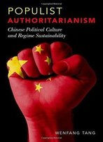 Populist Authoritarianism: Chinese Political Culture And Regime Sustainability