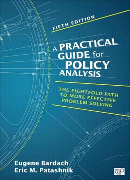 Practical Guide For Policy Analysis: The Eightfold Path To More Effective Problem Solving