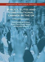 Publics, Elites And Constitutional Change In The Uk: A Missed Opportunity? (Comparative Territorial Politics)
