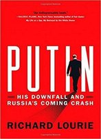 Putin: His Downfall And Russia's Coming Crash