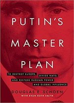 Putin's Master Plan: To Destroy Europe, Divide Nato, And Restore Russian Power And Global Influence