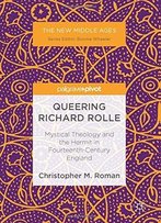 Queering Richard Rolle: Mystical Theology And The Hermit In Fourteenth-Century England (The New Middle Ages)