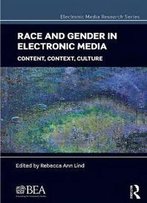 Race And Gender In Electronic Media : Content, Context, Culture