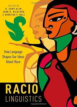 Raciolinguistics: How Language Shapes Our Ideas About Race