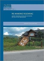 Re-Making Kozarac: Agency, Reconciliation And Contested Return In Post-War Bosnia