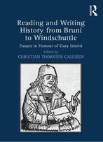 Reading And Writing History From Bruni To Windschuttle Essays In Honour Of Gary Ianziti