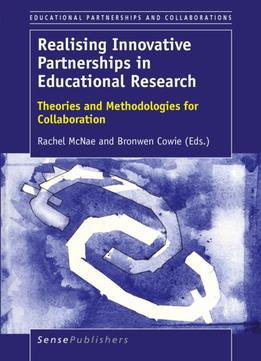 Realising Innovative Partnerships In Educational Research: Theories And Methodologies For Collaboration