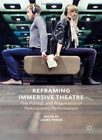 Reframing Immersive Theatre: The Politics And Pragmatics Of Participatory Performance