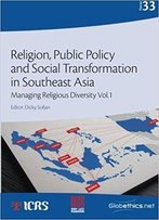 Religion, Public Policy And Social Transformation In Southeast Asia: Managing Religious Diversity Vol. 1