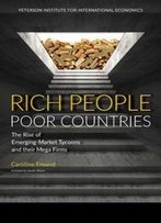 Rich People Poor Countries: The Rise Of Emerging-Market Tycoons And Their Mega Firms