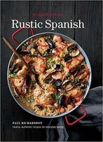 Rustic Spanish: Simple, Authentic Recipes For Everyday Cooking