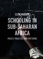 Schooling In Sub-Saharan Africa: Policy, Practice And Patterns