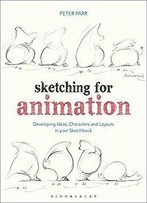Sketching For Animation: Developing Ideas, Characters And Layouts In Your Sketchbook (Required Reading Range)