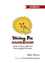 Slicing Pie Handbook: Perfectly Fair Equity Splits For Bootstrapped Startups