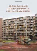 Social Class And Television Drama In Contemporary Britain