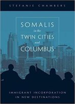 Somalis In The Twin Cities And Columbus: Immigrant Incorporation In New Destinations