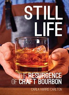 Still Life: The Resurgence Of Craft Bourbon