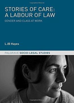 Stories Of Care: A Labour Of Law: Gender And Class At Work (palgrave Socio-legal Studies)