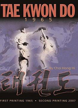 Tae Kwon Do 1965: By Choi Hong Hi The Founder Of Tae Kwon Do