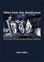 Tales From The Madhouse: An Insider Critique Of Psychiatricservices
