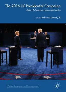 The 2016 Us Presidential Campaign: Political Communication And Practice