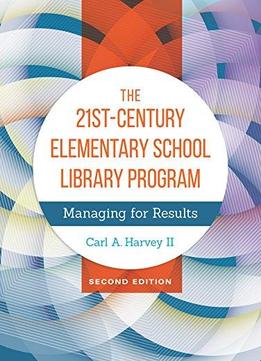 The 21st-century Elementary School Library Program: Managing For Results, 2nd Edition