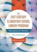 The 21st-Century Elementary School Library Program: Managing For Results, 2nd Edition
