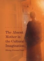 The Absent Mother In The Cultural Imagination: Missing, Presumed Dead
