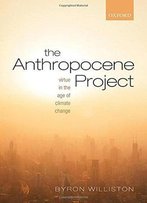 The Anthropocene Project: Virtue In The Age Of Climate Change