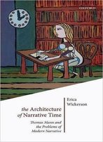 The Architecture Of Narrative Time: Thomas Mann And The Problems Of Modern Narrative