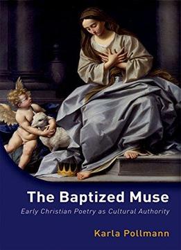 The Baptized Muse: Early Christian Poetry As Cultural Authority