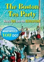 The Boston Tea Party: Would You Join The Revolution? (What Would You Do?)