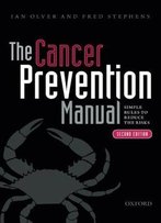 The Cancer Prevention Manual: Simple Rules To Reduce The Risks, 2 Edition