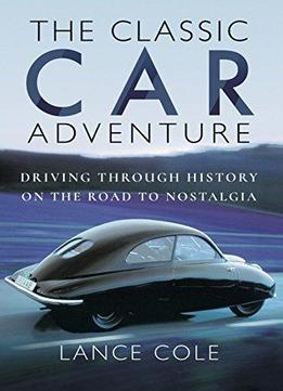 The Classic Car Adventure: Driving Through History On The Road To Nostalgia