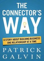 The Connector's Way: A Story About Building Business One Relationship At A Time
