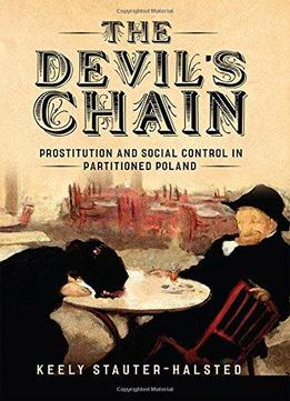 The Devil's Chain: Prostitution And Social Control In Partitioned Poland