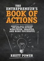 The Entrepreneurs Book Of Actions: Essential Daily Exercises And Habits For Becoming Wealthier, Smarter, And More Successful
