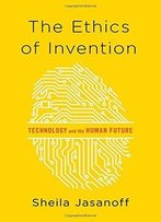 The Ethics Of Invention: Technology And The Human Future