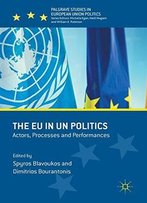 The Eu In Un Politics: Actors, Processes And Performances (Palgrave Studies In European Union Politics)