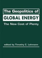 The Geopolitics Of Global Energy : The New Cost Of Plenty